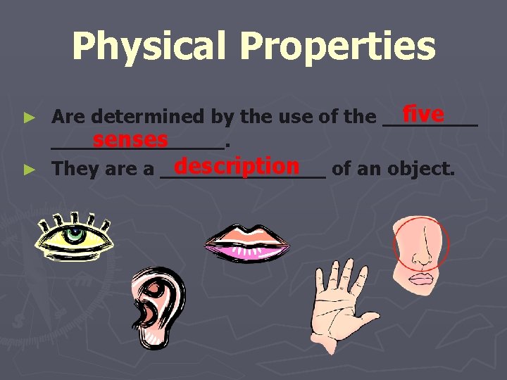 Physical Properties Are determined by the use of the five. senses ► They are