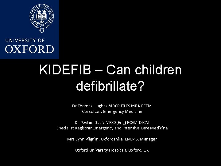 KIDEFIB – Can children defibrillate? Dr Thomas Hughes MRCP FRCS MBA FCEM Consultant Emergency