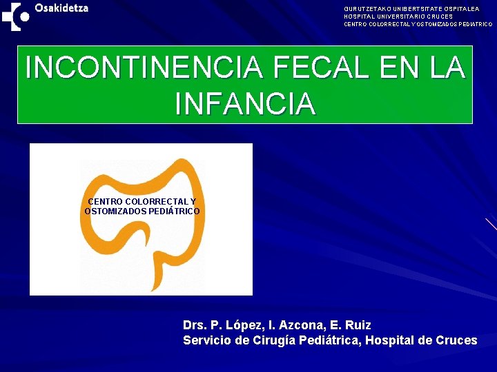 GURUTZETAKO UNIBERTSITATE OSPITALEA HOSPITAL UNIVERSITARIO CRUCES CENTRO COLORRECTAL Y OSTOMIZADOS PEDIATRICO INCONTINENCIA FECAL EN