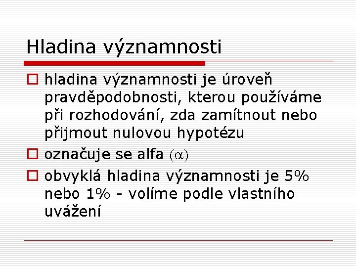 Hladina významnosti o hladina významnosti je úroveň pravděpodobnosti, kterou používáme při rozhodování, zda zamítnout