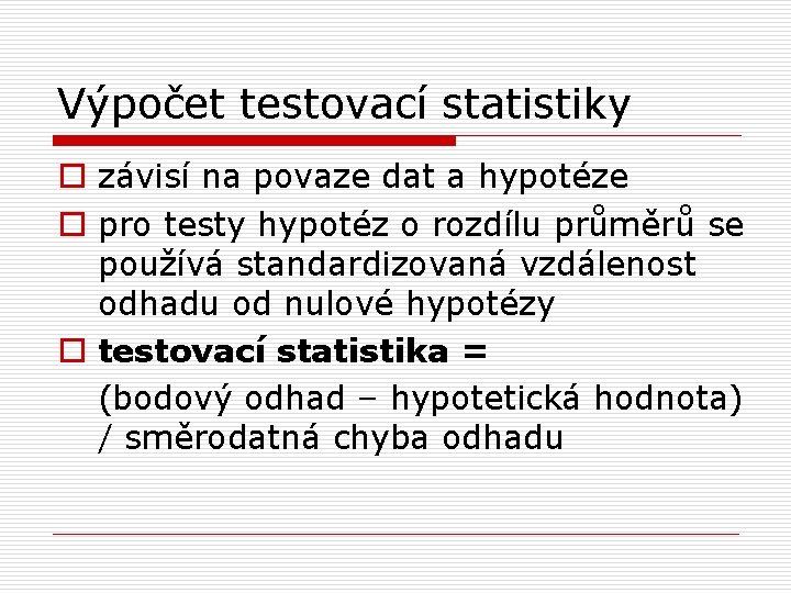 Výpočet testovací statistiky o závisí na povaze dat a hypotéze o pro testy hypotéz