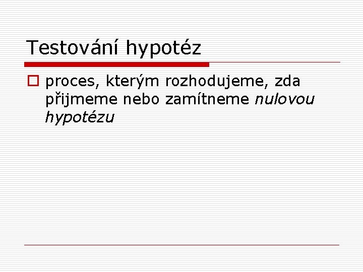 Testování hypotéz o proces, kterým rozhodujeme, zda přijmeme nebo zamítneme nulovou hypotézu 