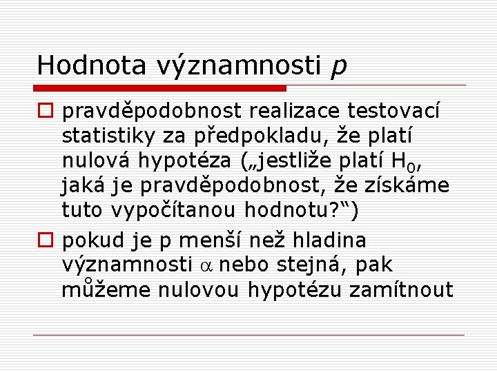 Hodnota významnosti p o pravděpodobnost realizace testovací statistiky za předpokladu, že platí nulová hypotéza