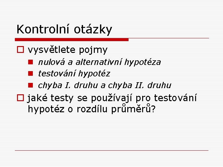 Kontrolní otázky o vysvětlete pojmy n nulová a alternativní hypotéza n testování hypotéz n