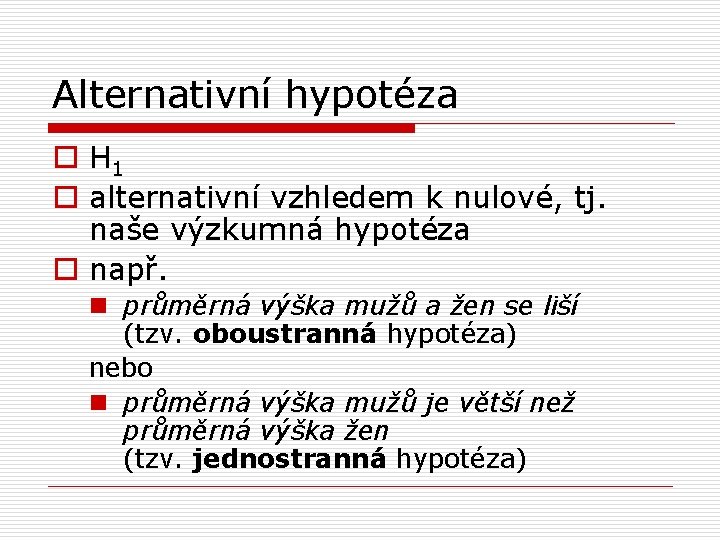 Alternativní hypotéza o H 1 o alternativní vzhledem k nulové, tj. naše výzkumná hypotéza