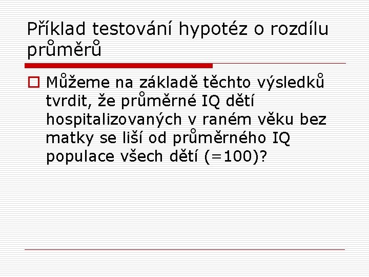 Příklad testování hypotéz o rozdílu průměrů o Můžeme na základě těchto výsledků tvrdit, že