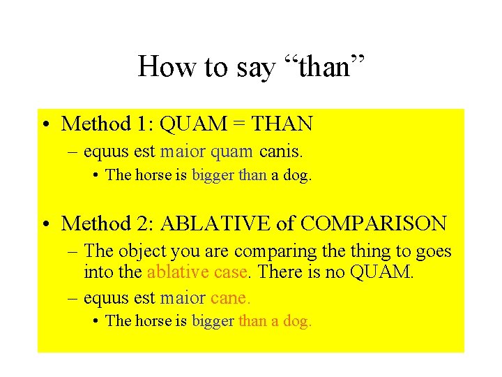 How to say “than” • Method 1: QUAM = THAN – equus est maior