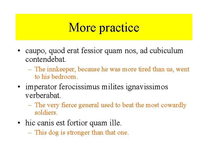 More practice • caupo, quod erat fessior quam nos, ad cubiculum contendebat. – The