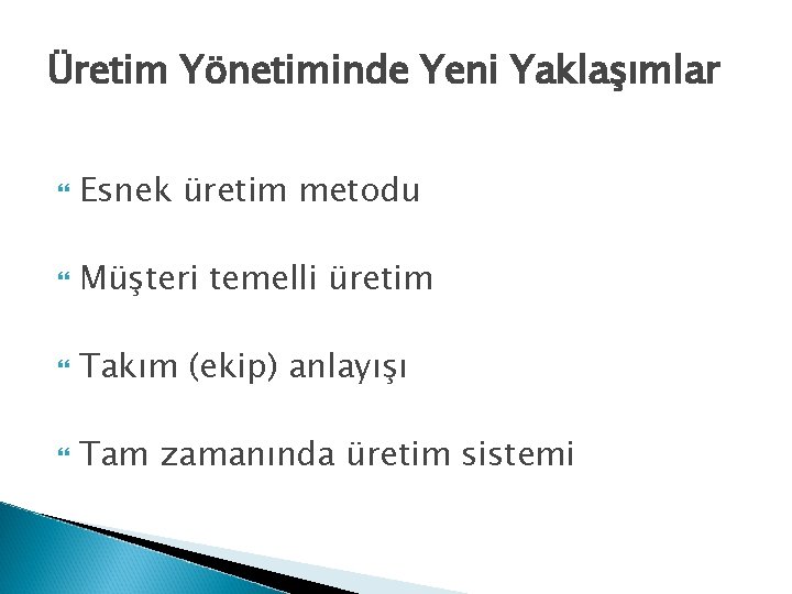 Üretim Yönetiminde Yeni Yaklaşımlar Esnek üretim metodu Müşteri temelli üretim Takım (ekip) anlayışı Tam