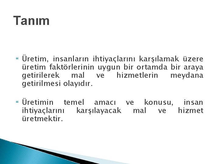 Tanım Üretim, insanların ihtiyaçlarını karşılamak üzere üretim faktörlerinin uygun bir ortamda bir araya getirilerek