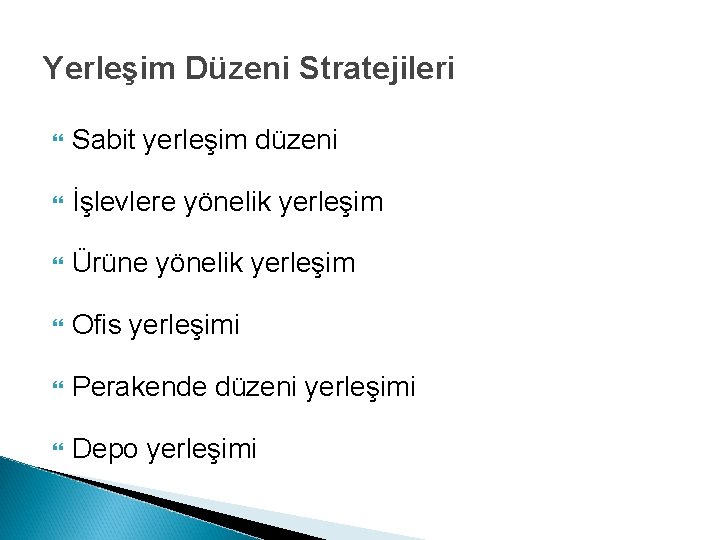 Yerleşim Düzeni Stratejileri Sabit yerleşim düzeni İşlevlere yönelik yerleşim Ürüne yönelik yerleşim Ofis yerleşimi