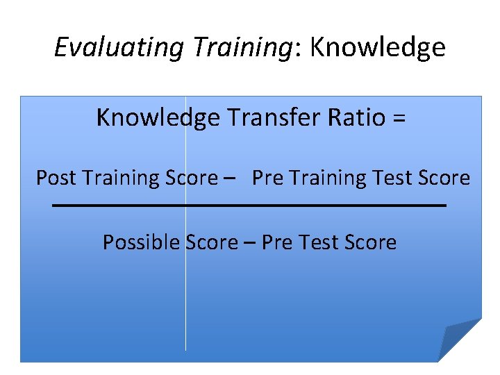 Evaluating Training: Knowledge Transfer Ratio = Post Training Score – Pre Training Test Score