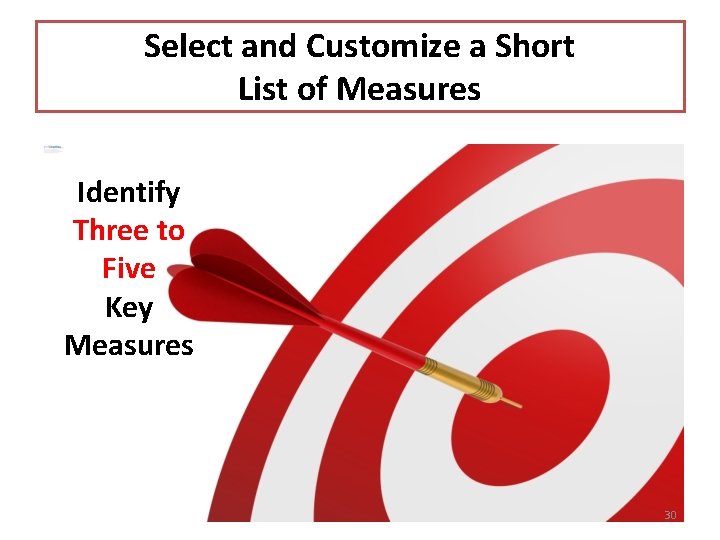 Select and Customize a Short List of Measures Identify Three to Five Key Measures