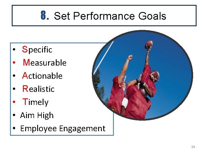 8. Set Performance Goals • • Specific Measurable Actionable Realistic Timely Aim High Employee