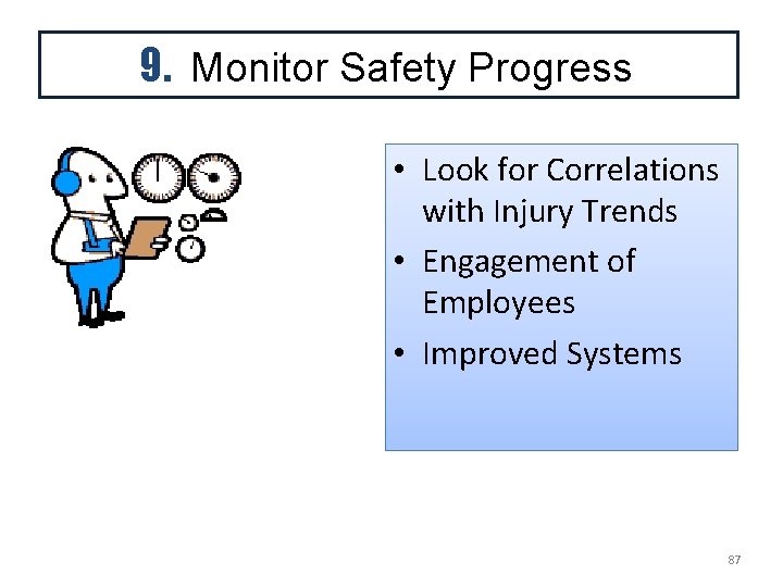 9. Monitor Safety Progress • Look for Correlations with Injury Trends • Engagement of