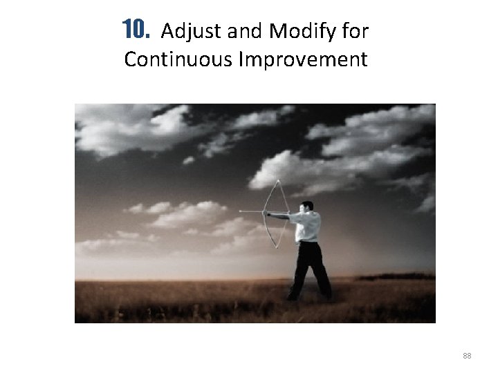 10. Adjust and Modify for Continuous Improvement 88 