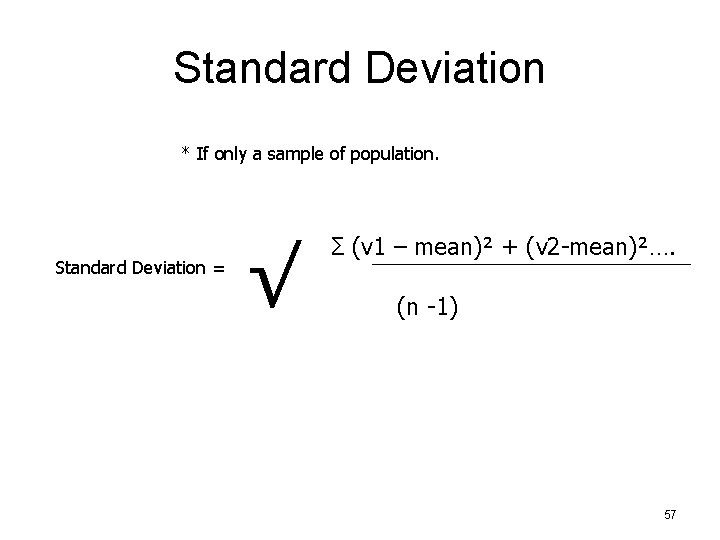 Standard Deviation * If only a sample of population. Standard Deviation = √ Σ