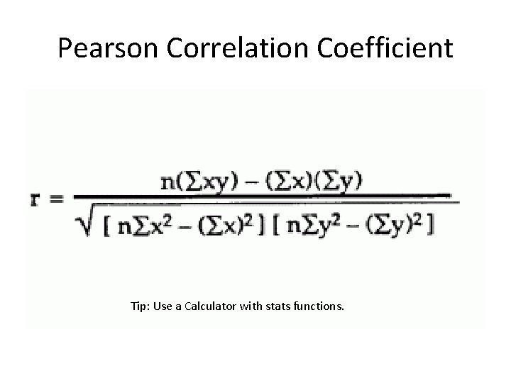 Pearson Correlation Coefficient Tip: Use a Calculator with stats functions. 