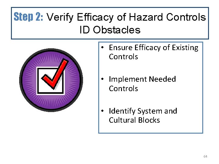 Step 2: Verify Efficacy of Hazard Controls ID Obstacles • Ensure Efficacy of Existing