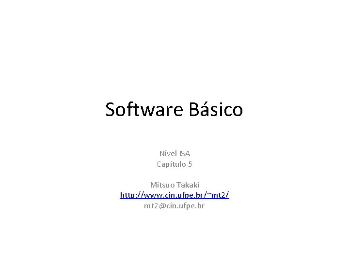 Software Básico Nível ISA Capítulo 5 Mitsuo Takaki http: //www. cin. ufpe. br/~mt 2/