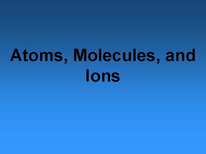 Atoms, Molecules, and Ions 