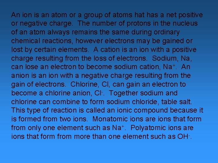 An ion is an atom or a group of atoms hat has a net