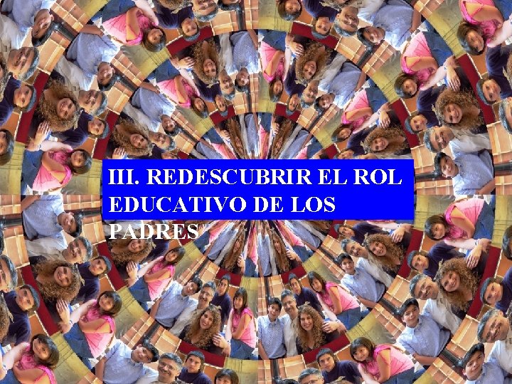 III. REDESCUBRIR EL ROL EDUCATIVO DE LOS PADRES 