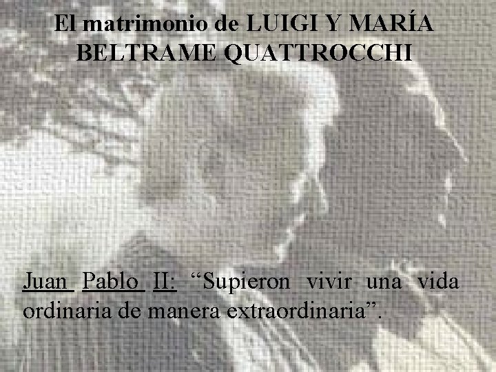 El matrimonio de LUIGI Y MARÍA BELTRAME QUATTROCCHI Juan Pablo II: “Supieron vivir una