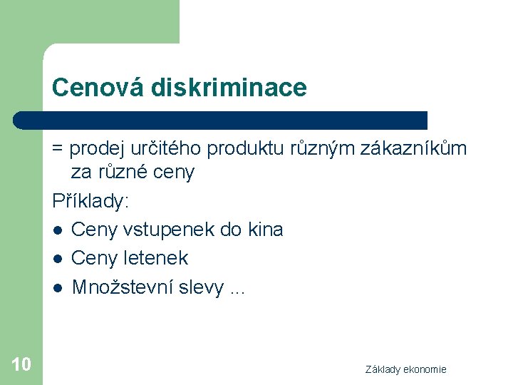 Cenová diskriminace = prodej určitého produktu různým zákazníkům za různé ceny Příklady: l Ceny