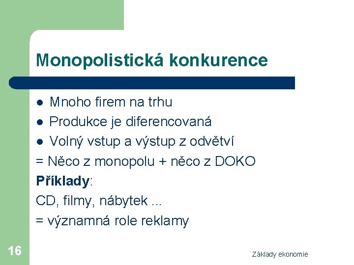 Monopolistická konkurence Mnoho firem na trhu l Produkce je diferencovaná l Volný vstup a