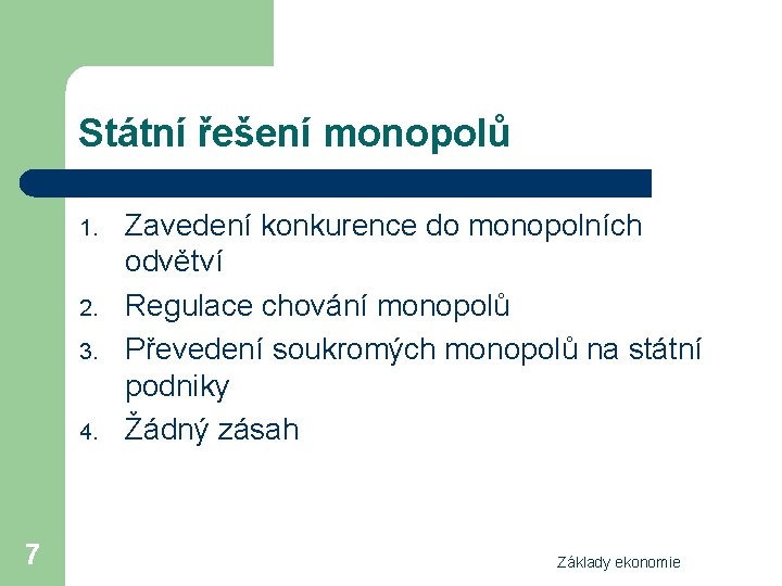 Státní řešení monopolů 1. 2. 3. 4. 7 Zavedení konkurence do monopolních odvětví Regulace