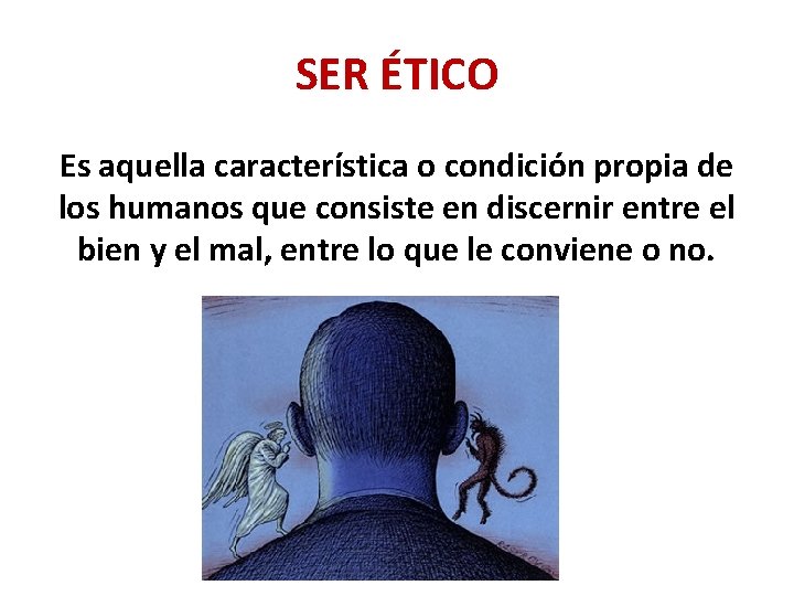 SER ÉTICO Es aquella característica o condición propia de los humanos que consiste en