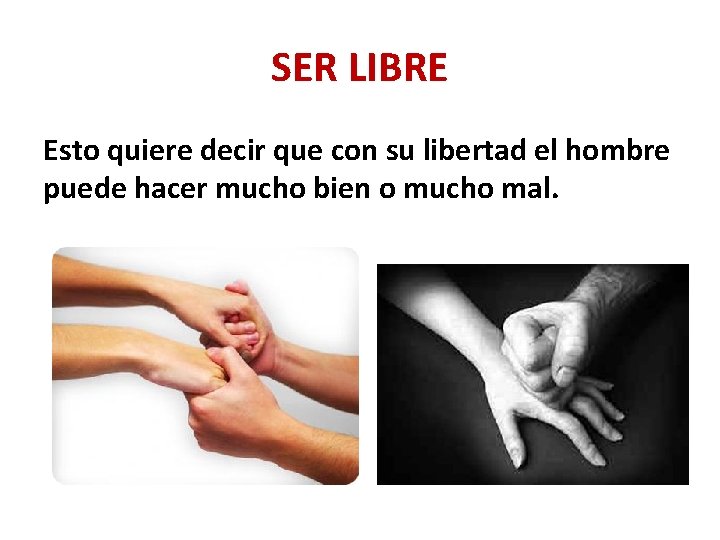 SER LIBRE Esto quiere decir que con su libertad el hombre puede hacer mucho