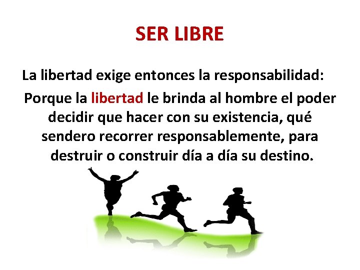 SER LIBRE La libertad exige entonces la responsabilidad: Porque la libertad le brinda al