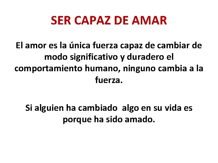 SER CAPAZ DE AMAR El amor es la única fuerza capaz de cambiar de