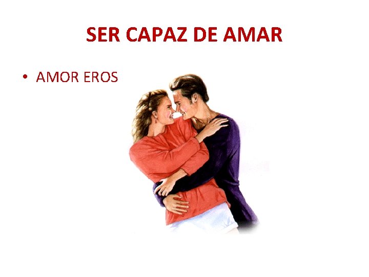 SER CAPAZ DE AMAR • AMOR EROS 