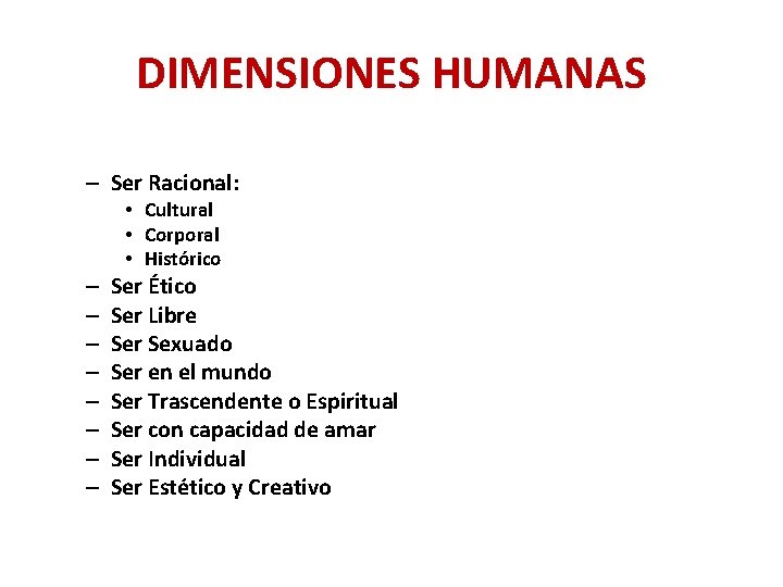 DIMENSIONES HUMANAS – Ser Racional: • Cultural • Corporal • Histórico – – –