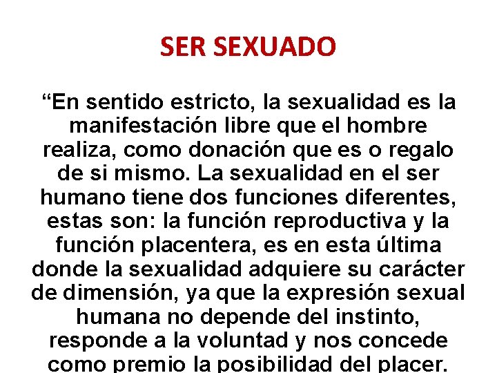 SER SEXUADO “En sentido estricto, la sexualidad es la manifestación libre que el hombre