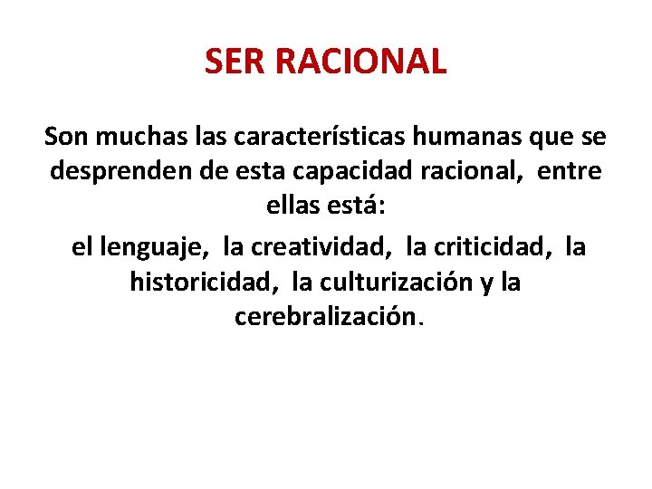 SER RACIONAL Son muchas las características humanas que se desprenden de esta capacidad racional,