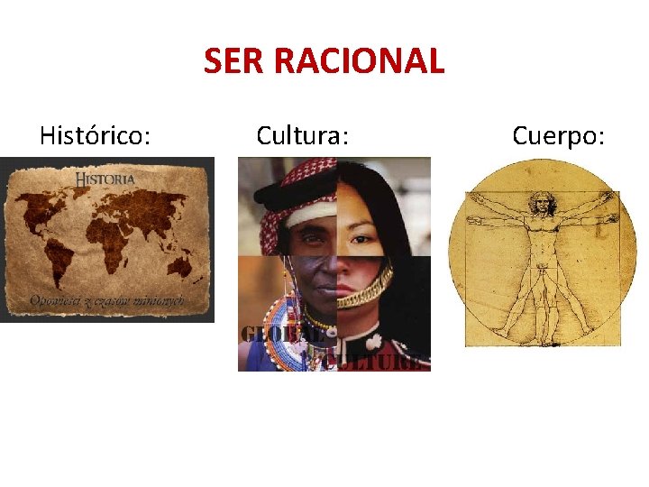 SER RACIONAL Histórico: Cultura: Cuerpo: 