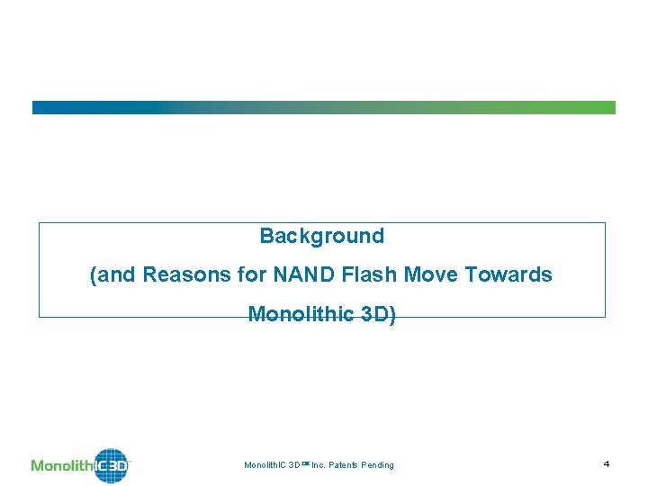 Background (and Reasons for NAND Flash Move Towards Monolithic 3 D) Monolith. IC 3 Background (and Reasons for NAND Flash Move Towards Monolithic 3 D) Monolith. IC 3