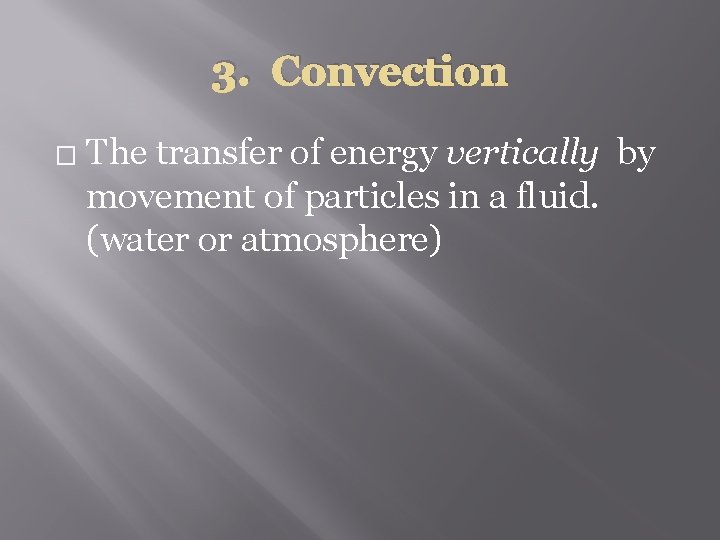 3. Convection � The transfer of energy vertically by movement of particles in a