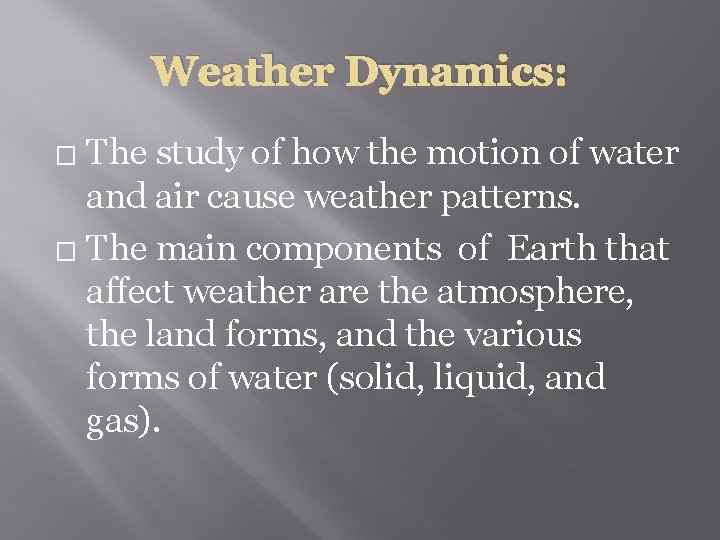 Weather Dynamics: The study of how the motion of water and air cause weather