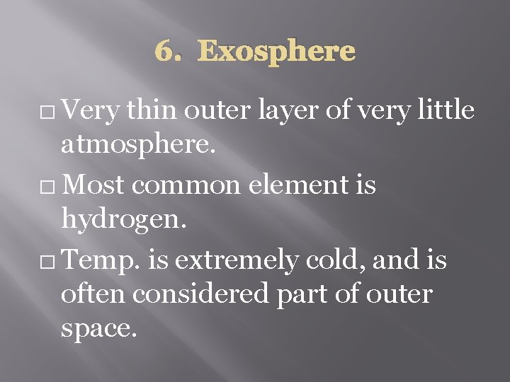 6. Exosphere � Very thin outer layer of very little atmosphere. � Most common