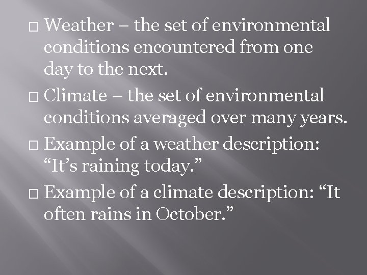 Weather – the set of environmental conditions encountered from one day to the next.