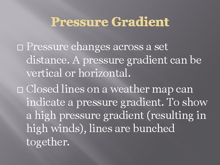 Pressure Gradient Pressure changes across a set distance. A pressure gradient can be vertical