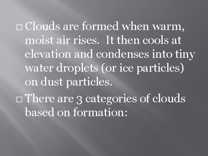 � Clouds are formed when warm, moist air rises. It then cools at elevation