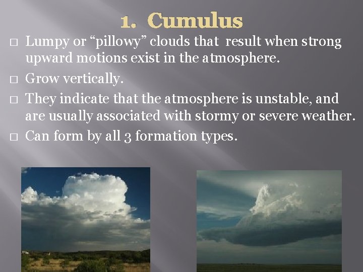 1. Cumulus � � Lumpy or “pillowy” clouds that result when strong upward motions