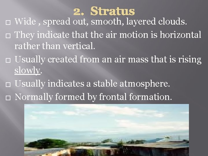 2. Stratus � � � Wide , spread out, smooth, layered clouds. They indicate