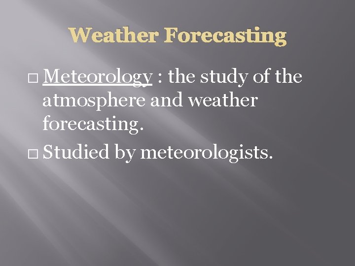 Weather Forecasting � Meteorology : the study of the atmosphere and weather forecasting. �